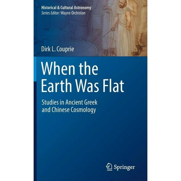 Historical & Cultural Astronomy When the Earth Was Flat: Studies in Ancient Greek and Chinese Cosmology, (Hardcover)