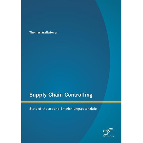 Supply Chain Controlling: State of the Art Und Entwicklungspotenziale