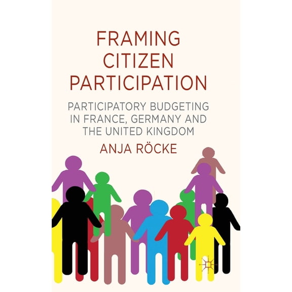 Framing Citizen Participation: Participatory Budgeting in France, Germany and the United Kingdom, (Paperback)