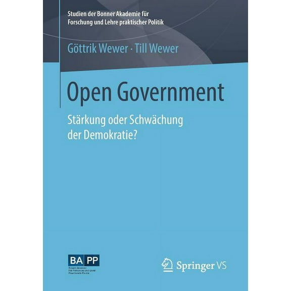 Studien Der Bonner Akademie FÃ¼r Forschun Open Government: StÃ¤rkung Oder SchwÃ¤chung Der Demokratie?, (Paperback)