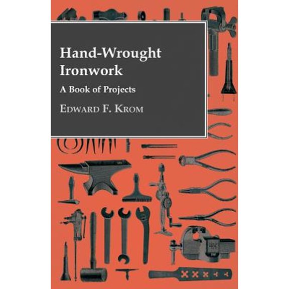 Hand-Wrought Ironwork - A Book Of Projects (Paperback) by Edward F Krom