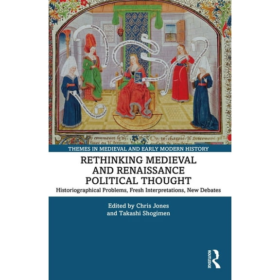 Themes in Medieval and Early Modern Hist Rethinking Medieval and Renaissance Political Thought: Historiographical Problems, Fresh Interpretations, New Debates, (Paperback)