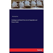 Catalogue and Retail Price-List of Vegetable and Flower Seeds, (Paperback)