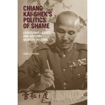 Harvard East Asian Monographs: Chiang Kai-Shek's Politics of Shame: Leadership, Legacy, and National Identity in China (Paperback)
