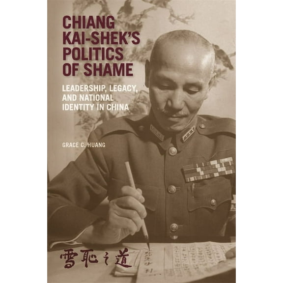 Harvard East Asian Monographs: Chiang Kai-Shek's Politics of Shame: Leadership, Legacy, and National Identity in China (Paperback)