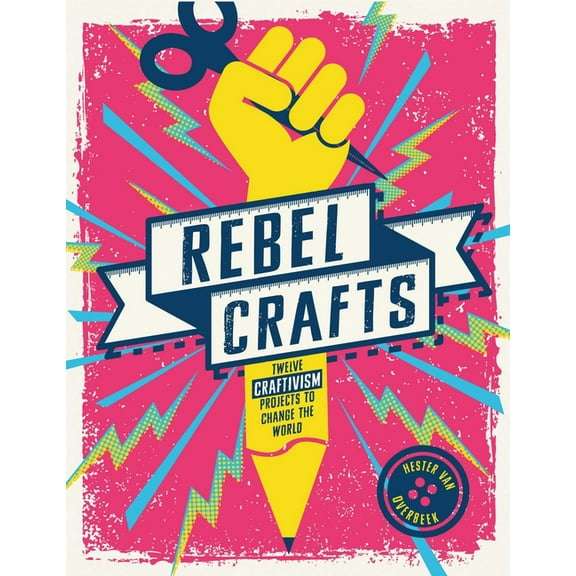 Rebel Crafts: Fifteen Craftivism Projects to Change the World (Hardcover)