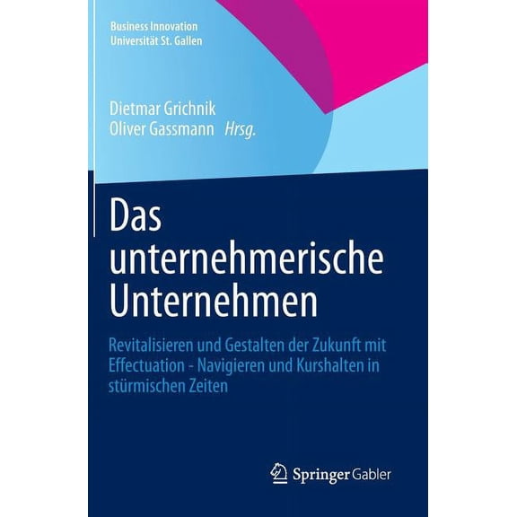 Business Innovation Universität St. Gall Das Unternehmerische Unternehmen: Revitalisieren Und Gestalten Der Zukunft Mit Effectuation - Navigieren Und Kurshalten , (Hardcover)