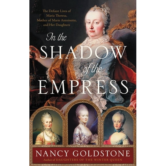 Pre-Owned In the Shadow of the Empress: The Defiant Lives of Maria Theresa, Mother of Marie Antoinette, and Her Daughters (Hardcover) 0316449334 9780316449335
