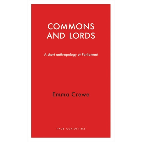 Haus Curiosities: Commons and Lords : A Short Anthropology of Parliament (Paperback)