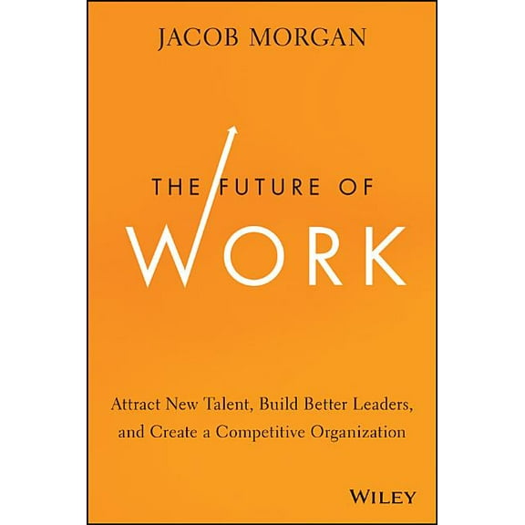 The Future of Work: Attract New Talent, Build Better Leaders, and Create a Competitive Organization, (Hardcover)