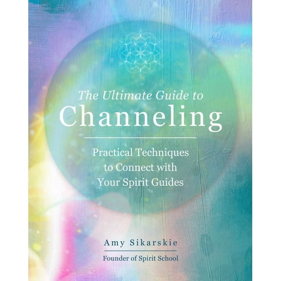 Ultimate Guide To... The Ultimate Guide to Channeling: Practical Techniques to Connect with Your Spirit Guides, Book 15, (Paperback)