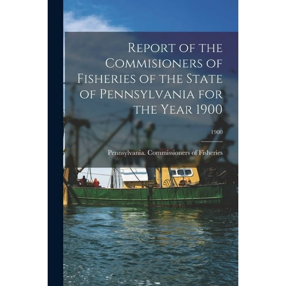 Report of the Commisioners of Fisheries of the State of Pennsylvania for the Year 1900; 1900 (Paperback)