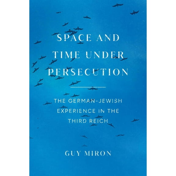 Space and Time Under Persecution: The German-Jewish Experience in the Third Reich, (Paperback)