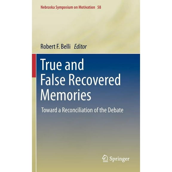 Nebraska Symposium on Motivation True and False Recovered Memories: Toward a Reconciliation of the Debate, Book 58, (Hardcover)