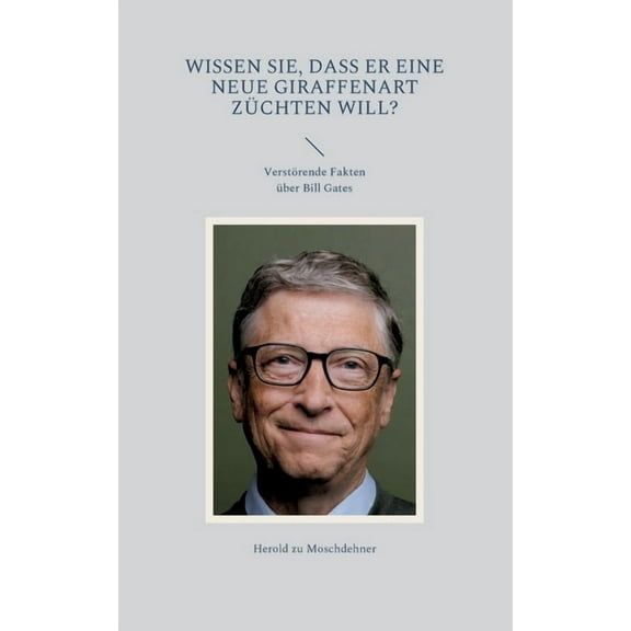 Wissen Sie, dass er eine neue Giraffenart zÃ¼chten will?: VerstÃ¶rende Fakten Ã¼ber Bill Gates, (Paperback)