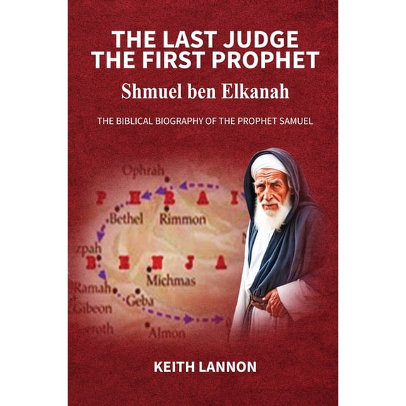 THE LAST JUDGE - THE FIRST PROPHET Shmuel Ben Elkanah: The Biblical Biography of the Prophet Samuel, (Paperback)