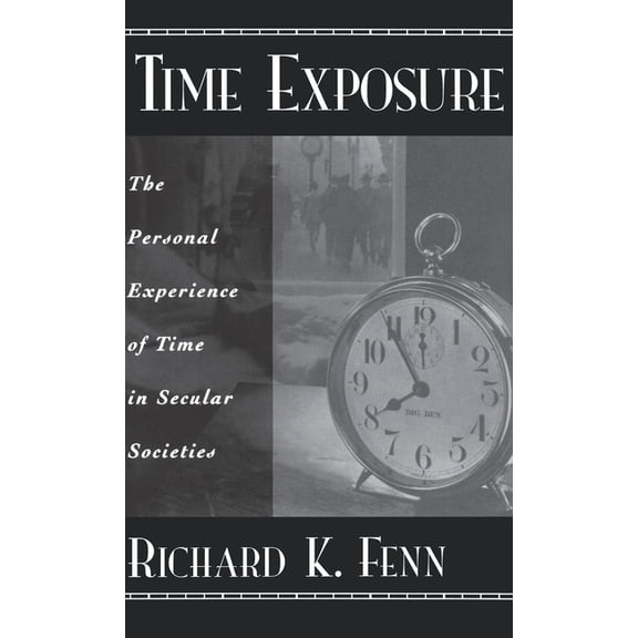 Time Exposure: The Personal Experience of Time in Secular Societies, (Hardcover)