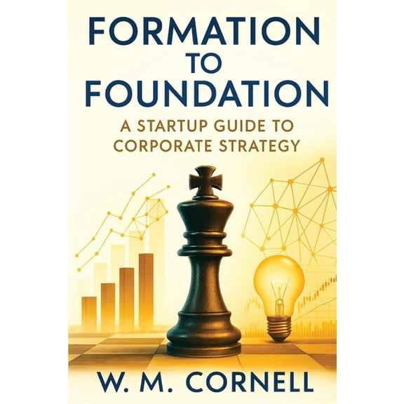 Formation to Foundation: A Startup Guide to Corporate Strategy, (Paperback)