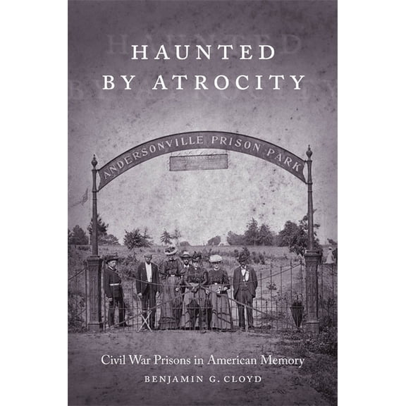 Making the Modern South Haunted by Atrocity: Civil War Prisons in American Memory, (Paperback)