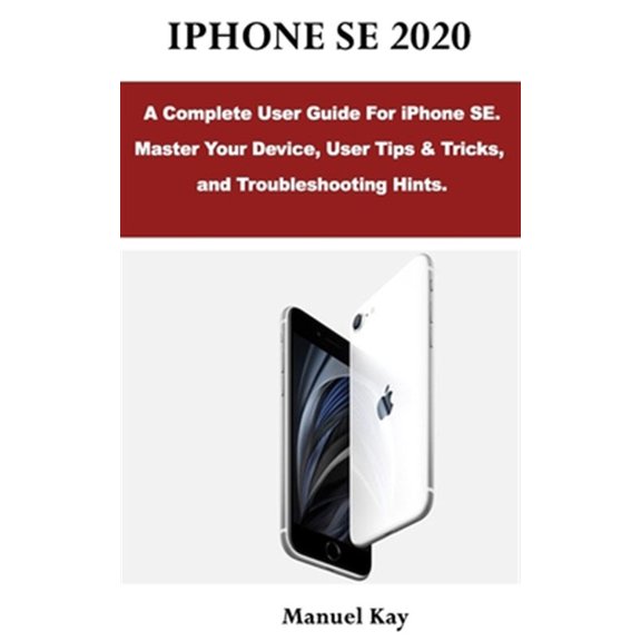Pre-Owned iPhone Se 2020: A Complete User Guide For iPhone SE. Master Your Device, User Tips & Tricks, and Troubleshooting Hints.