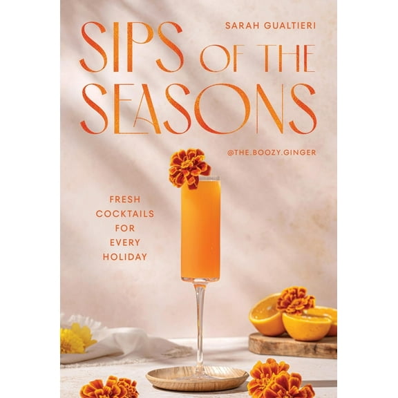 Sips of the Seasons: Fresh Cocktails for Every Holiday, (Hardcover)
