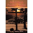 thumbnail image 1 of Don't Be A Foolish Virgin!: Confessions Of A Foolish Virgin, 1 of 1