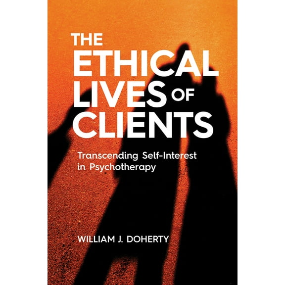 The Ethical Lives of Clients: Transcending Self-Interest in Psychotherapy, (Paperback)