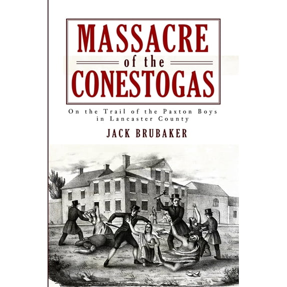 Pre-Owned Massacre of the Conestogas: On the Trail of the Paxton Boys in Lancaster County (Paperback) 1609490614 9781609490614