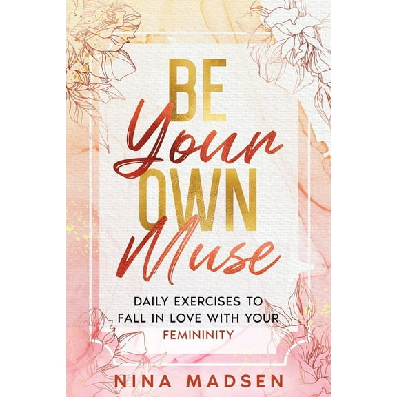 Be Your Own Muse: Daily Exercises to Fall in Love with Your Femininity, (Paperback)