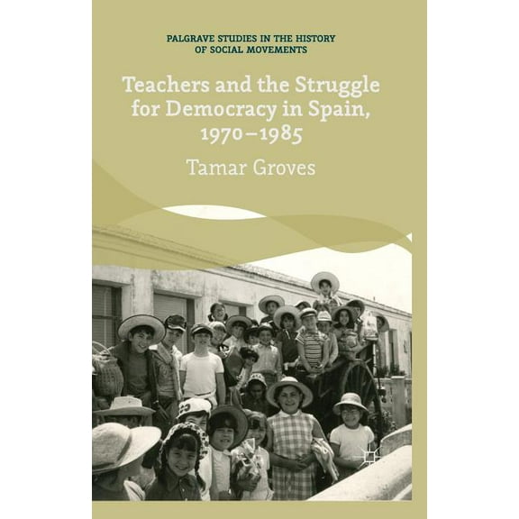 Palgrave Studies in the History of Socia Teachers and the Struggle for Democracy in Spain, 1970-1985, (Paperback)