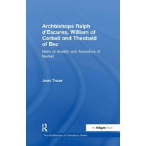 Archbishops of Canterbury Archbishops Ralph d'Escures, William of Corbeil and Theobald of Bec: Heirs of Anselm and Ancestors of Becket, (Hardcover)