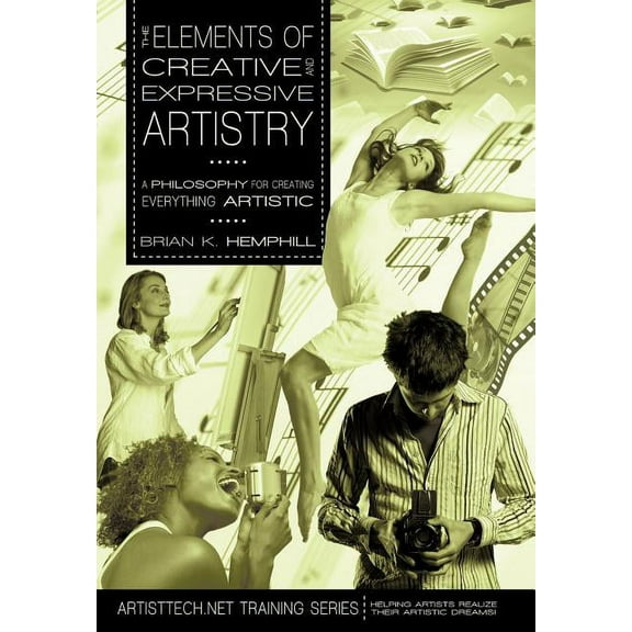 Elements of Creative and Expressive Artistry : A Philosophy for Creating Everything Artistic
