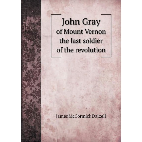 John Gray of Mount Vernon the last soldier of the revolution (Paperback)