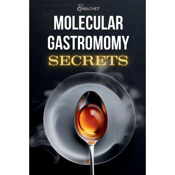 Molecular Gastronomy Secrets: Advanced Techniques for Artistic Modern Cooking: Unlock Culinary Knowledge: Discovering th, (Paperback)