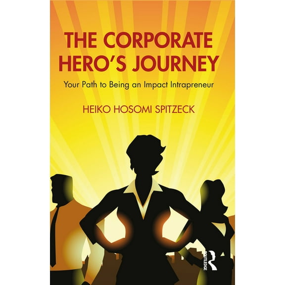 The Corporate Hero's Journey: Your Path to Being an Impact Intrapreneur, (Paperback)