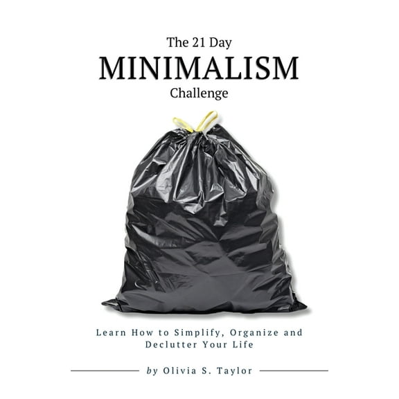 Self-Improvement Challenges The 21 Day Minimalism Challenge: Learn How to Simplify, Organize and Declutter Your Life, Book 8, (Paperback)