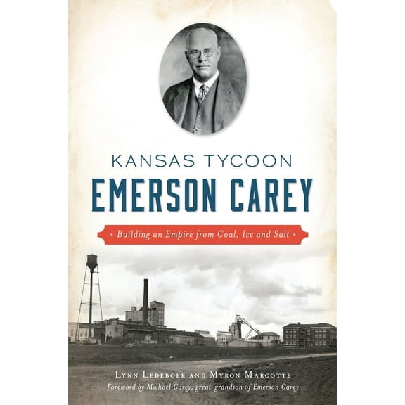 Kansas Tycoon Emerson Carey: Building an Empire from Coal, Ice and Salt, (Paperback)