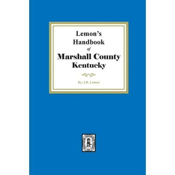 Lemon's Hand Book of Marshall County, Kentucky: Giving its History, Advantages, etc. and Biographical Sketches of its Pr, (Paperback)