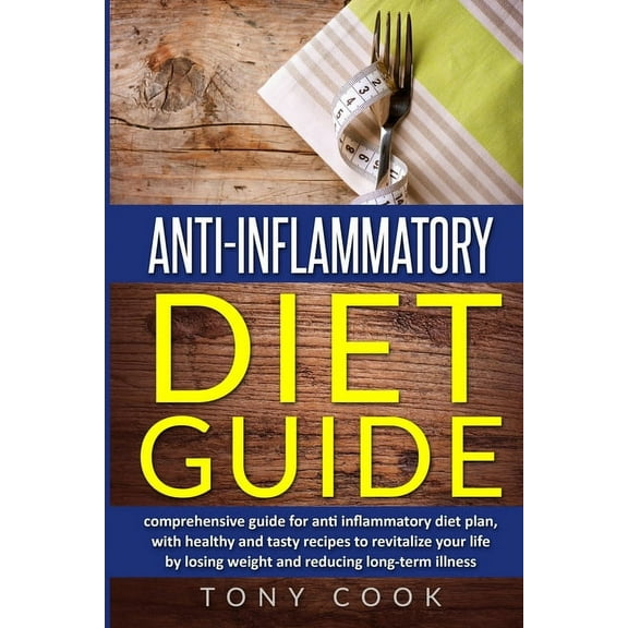 Anti- inflammatory diet guide : A comprehensive guide for the Anti-inflammatory diet plan, with healthy and tasty recipes to revitalize your life by losing weight and reducing long-term illness (Paperback)