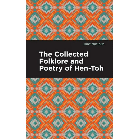 Mint Editions (Native Stories, Indigenou The Collected Folklore and Poetry of Hen-Toh, (Paperback)