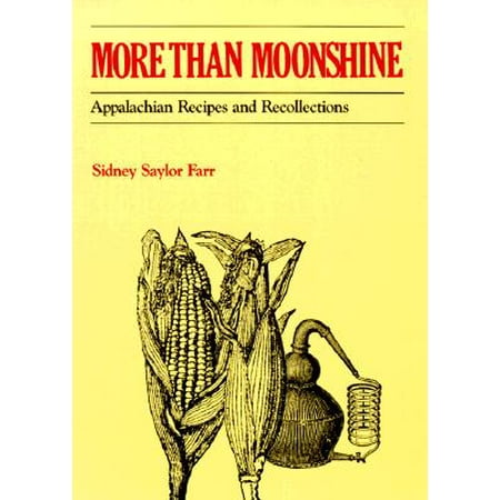 More than Moonshine : Appalachian Recipes and (Best Moonshine Corn Mash Recipe)