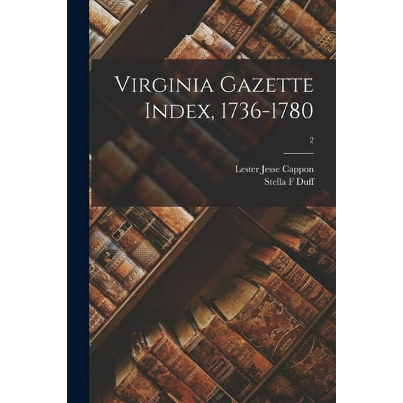 Virginia Gazette Index, 1736-1780; 2, (Paperback)
