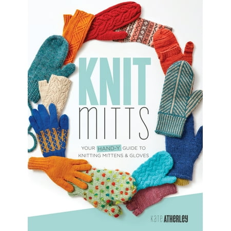 Knit Mitts : Your Hand-Y Guide to Knitting Mittens & Gloves (Paperback)