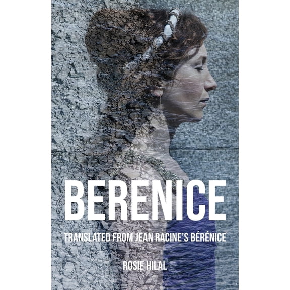 Berenice: Translated from Jean Racine's BÃ©rÃ©nice by Rosie Hilal, (Paperback)