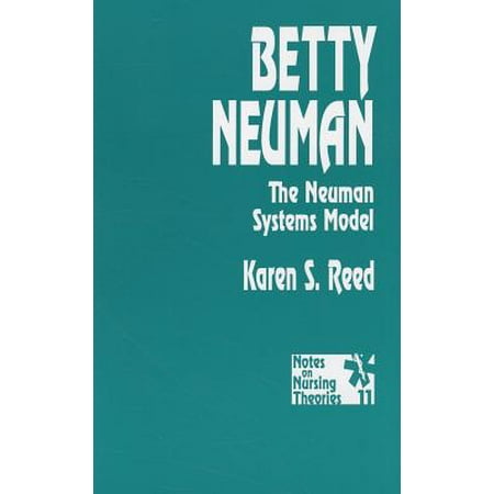 Betty Neuman : The Neuman Systems Model (Using The Neuman Systems Model For Best Practices)