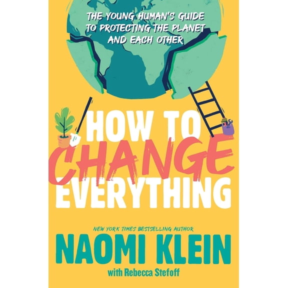 How to Change Everything: The Young Human's Guide to Protecting the Planet and Each Other, (Hardcover)