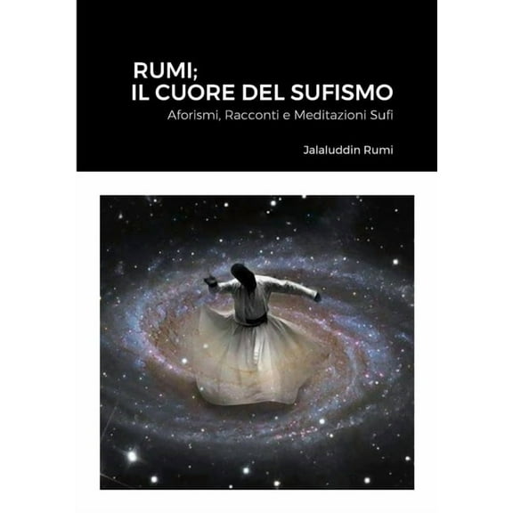Rumi; Il Cuore Del Sufismo: Aforismi, Racconti e Meditazioni Sufi, (Paperback)