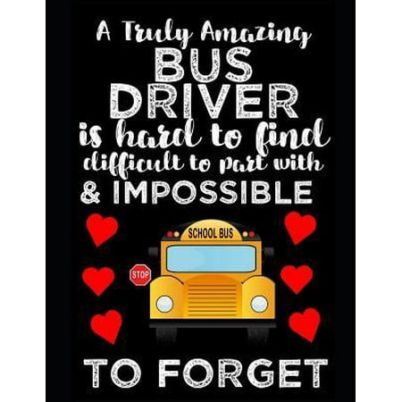 Bus Drivers Log Book A Truly Amazing Bus Driver Is Hard To Find, Difficult To Part With And Impossible To Forget: Thank You Appreciation Gift for School Bus Driver Noteboo Paperback ()