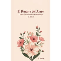 El Rosario del Amor: ColecciÃ³n de Poemas RomÃ¡nticos de Amor, (Paperback)