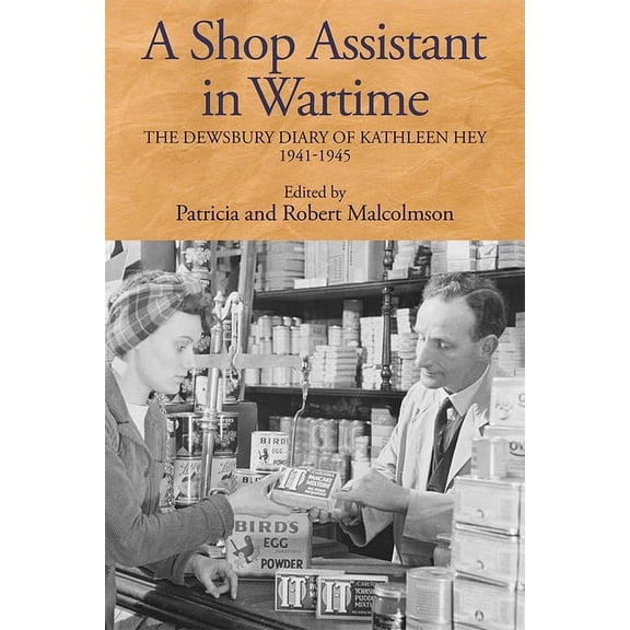 Yorkshire Archaeological and Historical  A Shop Assistant in Wartime: The Dewsbury Diary of Kathleen Hey, 1941-1945, Book 164, (Hardcover)